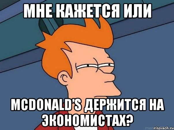 Мне кажется или McDonald’s держится на экономистах?, Мем  Фрай (мне кажется или)