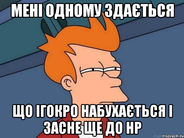 мені одному здається що ігокро набухається і засне ще до НР, Мем  Фрай (мне кажется или)