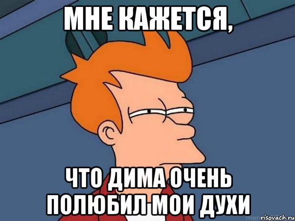 Мне кажется, Что Дима очень полюбил мои духи, Мем  Фрай (мне кажется или)