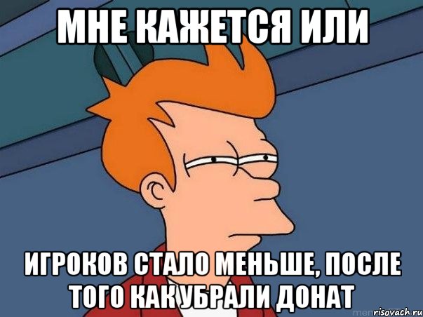 Мне кажется или игроков стало меньше, после того как убрали донат, Мем  Фрай (мне кажется или)