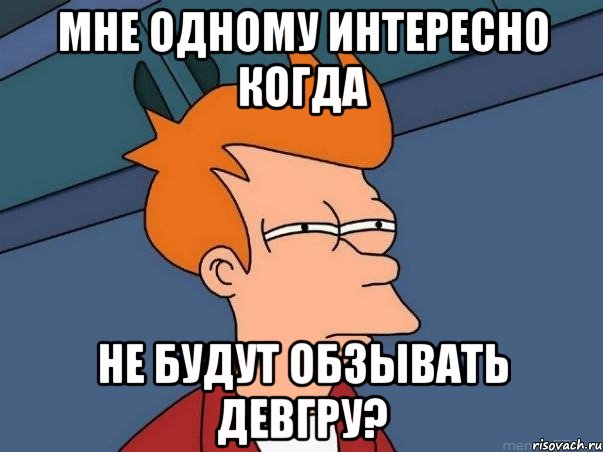 Мне одному интересно когда не будут обзывать девгру?, Мем  Фрай (мне кажется или)