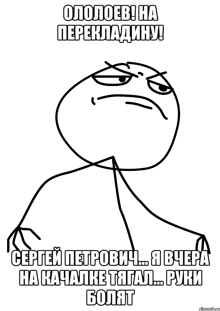 Ололоев! на перекладину! Сергей Петрович... я вчера на качалке тягал... руки болят, Мем fuck yea