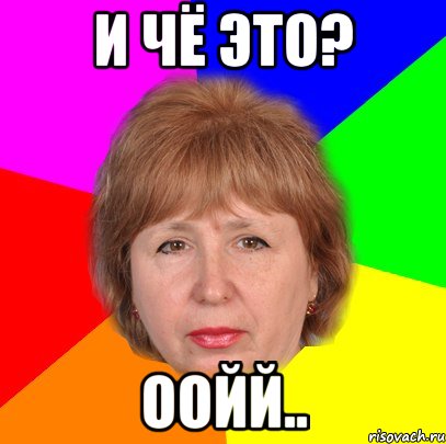 И чё это? Оойй..