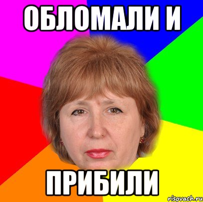 обломали и прибили