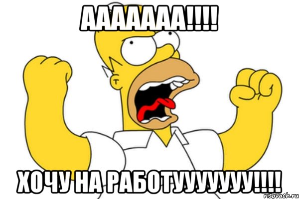 Ааааааа!!!! Хочу на работууууууу!!!!