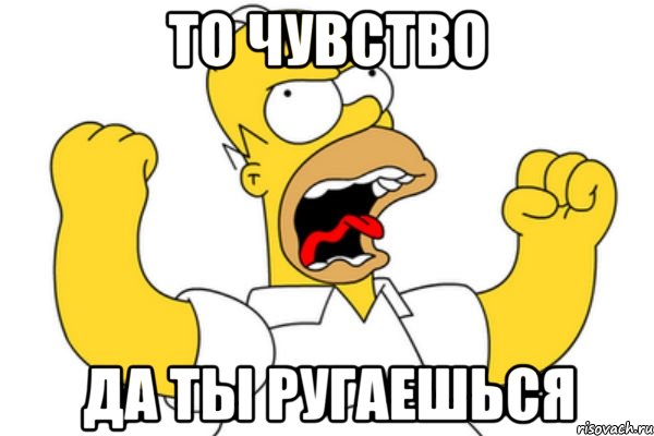 то чувство да ты ругаешься