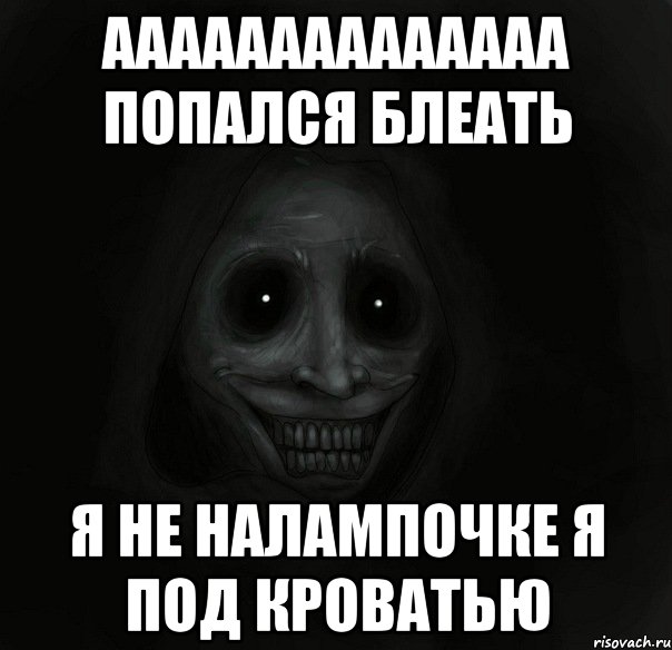 аааааааааааааа попался блеать я не налампочке я под кроватью, Мем Ночной гость