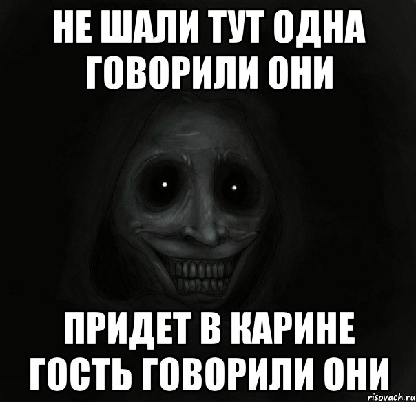 Не шали тут одна говорили они Придет в Карине гость говорили они, Мем Ночной гость