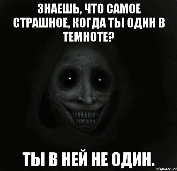 ЗНАЕШЬ, ЧТО САМОЕ СТРАШНОЕ, КОГДА ТЫ ОДИН В ТЕМНОТЕ? ТЫ В НЕЙ НЕ ОДИН., Мем Ночной гость