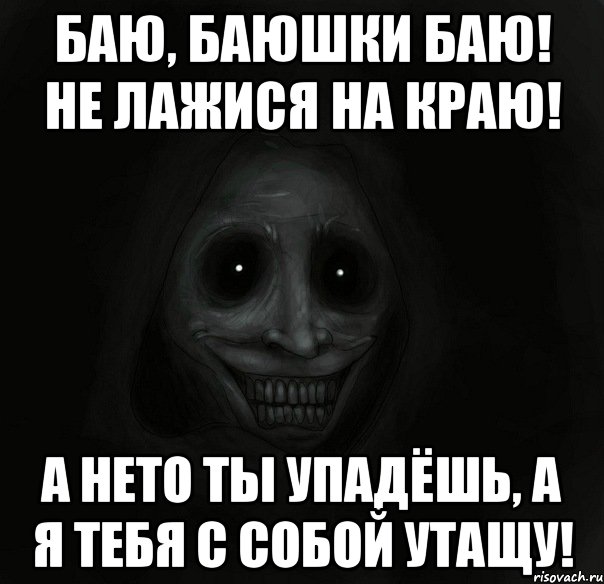 Баю, баюшки баю! Не лажися на краю! А нето ты упадёшь, а я тебя с собой утащу!, Мем Ночной гость