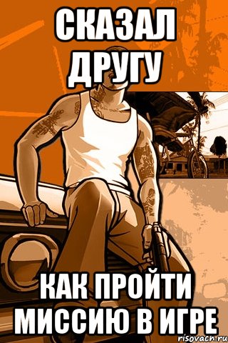 сказал другу как пройти миссию в игре, Мем GTA