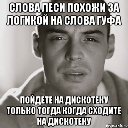 Слова Леси похожи за логикой на слова гуфа Пойдете на дискотеку только тогда когда сходите на дискотеку, Мем Гуф