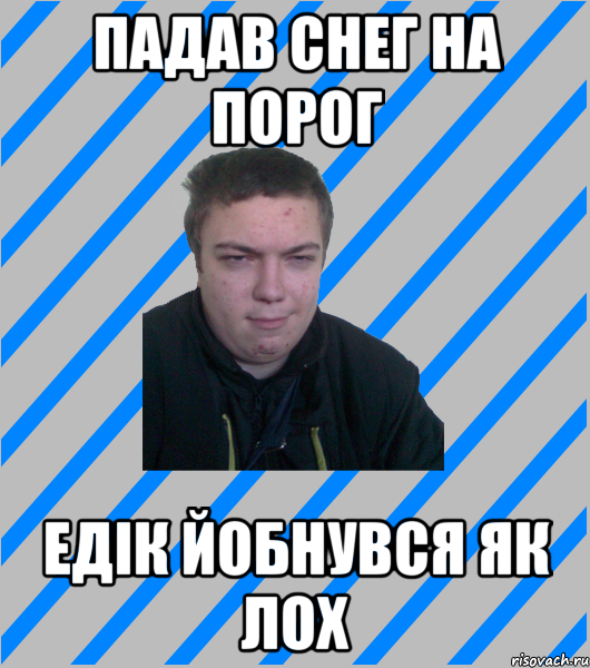 ПАДАВ СНЕГ НА ПОРОГ ЕДІК ЙОБНУВСЯ ЯК ЛОХ