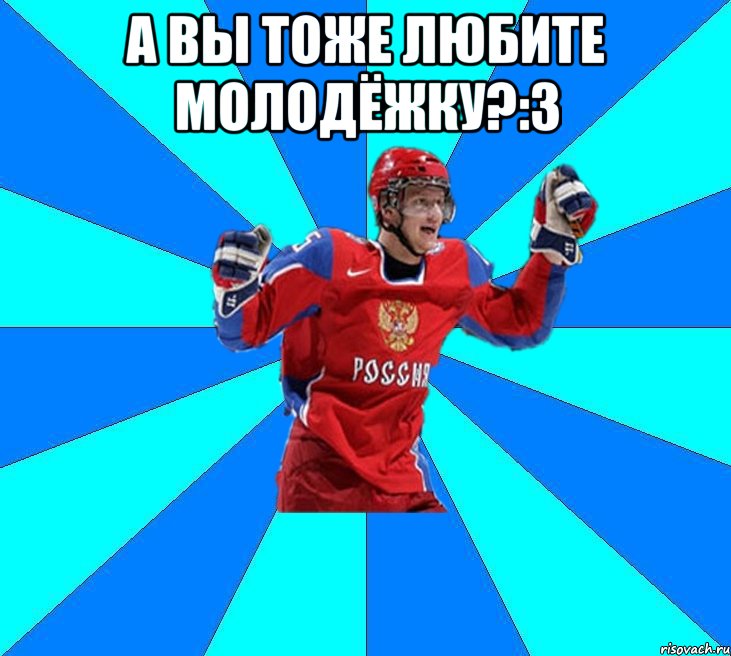 а вы тоже любите молодёжку?:3 