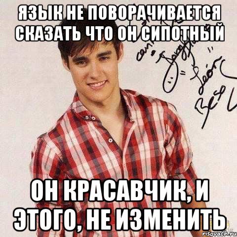 язык не поворачивается сказать что он сипотный он красавчик, и этого, не изменить