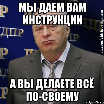 мы даем вам инструкции а вы делаете всё по-своему, Мем Хватит это терпеть (Жириновский)