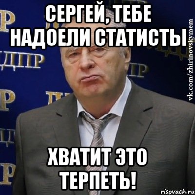 Сергей, тебе надоели статисты Хватит это терпеть!, Мем Хватит это терпеть (Жириновский)