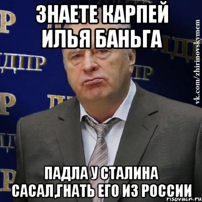 Знаете карпей илья баньга Падла у сталина сасал,гнать его из России, Мем Хватит это терпеть (Жириновский)