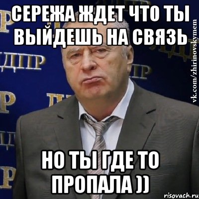 Сережа ждет что ты выйдешь на связь Но ты где то пропала )), Мем Хватит это терпеть (Жириновский)