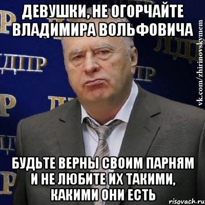 ДЕВУШКИ, НЕ ОГОРЧАЙТЕ ВЛАДИМИРА ВОЛЬФОВИЧА БУДЬТЕ ВЕРНЫ СВОИМ ПАРНЯМ И НЕ ЛЮБИТЕ ИХ ТАКИМИ, КАКИМИ ОНИ ЕСТЬ, Мем Хватит это терпеть (Жириновский)
