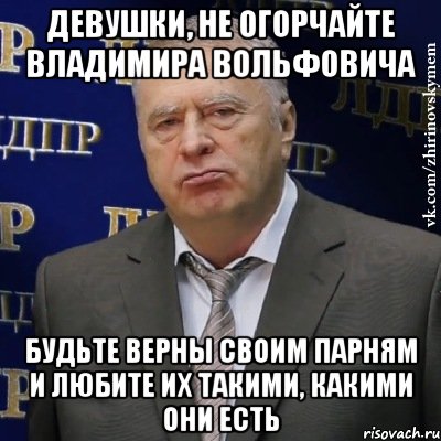 ДЕВУШКИ, НЕ ОГОРЧАЙТЕ ВЛАДИМИРА ВОЛЬФОВИЧА БУДЬТЕ ВЕРНЫ СВОИМ ПАРНЯМ И ЛЮБИТЕ ИХ ТАКИМИ, КАКИМИ ОНИ ЕСТЬ, Мем Хватит это терпеть (Жириновский)