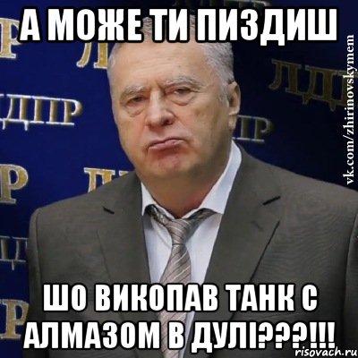 А МОЖЕ ТИ ПИЗДИШ ШО ВИКОПАВ ТАНК С АЛМАЗОМ В ДУЛІ???!!!, Мем Хватит это терпеть (Жириновский)