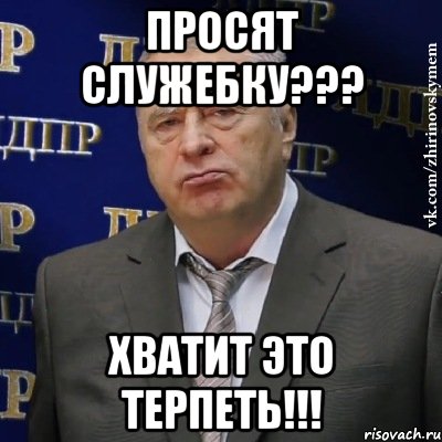 просят служебку??? ХВАТИТ ЭТО ТЕРПЕТЬ!!!, Мем Хватит это терпеть (Жириновский)