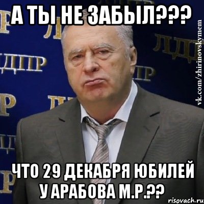 А ты не забыл??? Что 29 декабря юбилей у Арабова М.Р.??, Мем Хватит это терпеть (Жириновский)