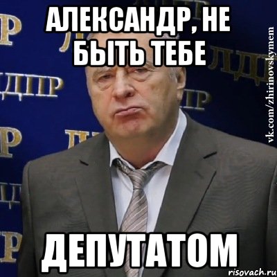 Александр, не быть тебе Депутатом, Мем Хватит это терпеть (Жириновский)