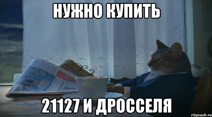 НУЖНО КУПИТЬ 21127 И ДРОССЕЛЯ