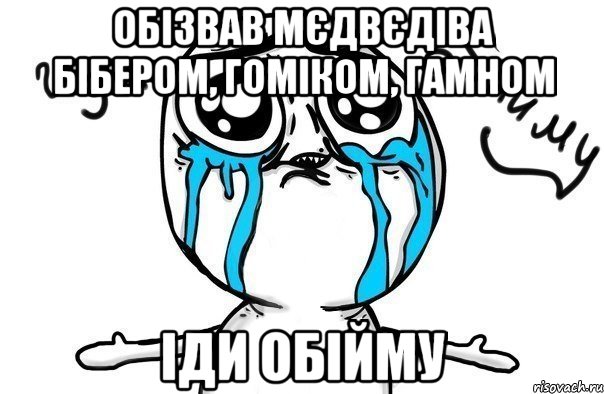 обізвав мєдвєдіва бібером, гоміком, гамном іди обійму, Мем Иди обниму