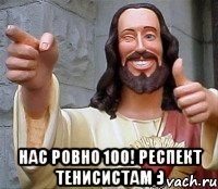  Нас ровно 100! Респект тенисистам :), Мем Иисус