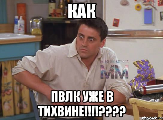 КАК ПВЛК УЖЕ В ТИХВИНЕ!!!!????, Мем Испуганный Джоуи из Друзей ММ