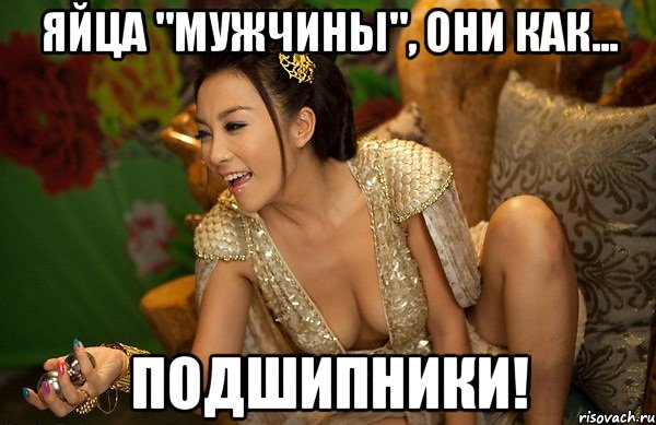 яйца "мужчины", они как... подшипники!