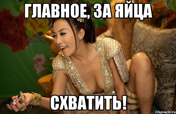 главное, за яйца схватить!