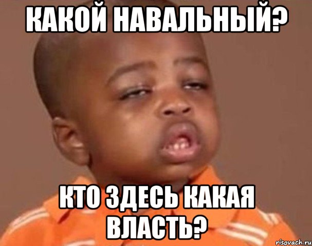 какой навальный? кто здесь какая власть?, Мем  Какой пацан (негритенок)