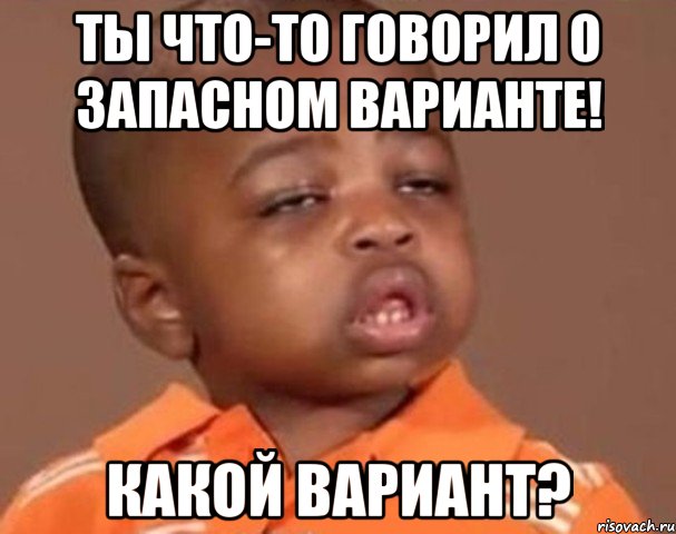 Ты что-то говорил о запасном варианте! Какой вариант?, Мем  Какой пацан (негритенок)