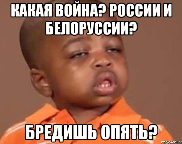 Какая война? России и Белоруссии? Бредишь опять?, Мем  Какой пацан (негритенок)