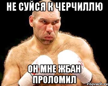 Не суйся к Черчиллю Он мне жбан проломил