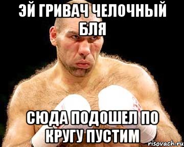 эй гривач челочный бля сюда подошел по кругу пустим