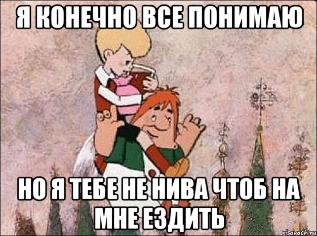 Я конечно все понимаю но я тебе не нива чтоб на мне ездить, Мем Карлсон и Малыш