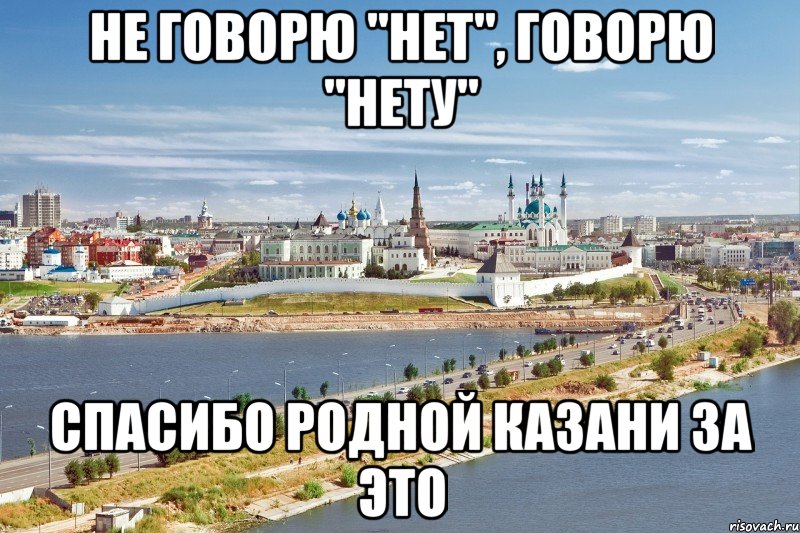 не говорю "нет", говорю "нету" спасибо родной Казани за это, Мем Казань1