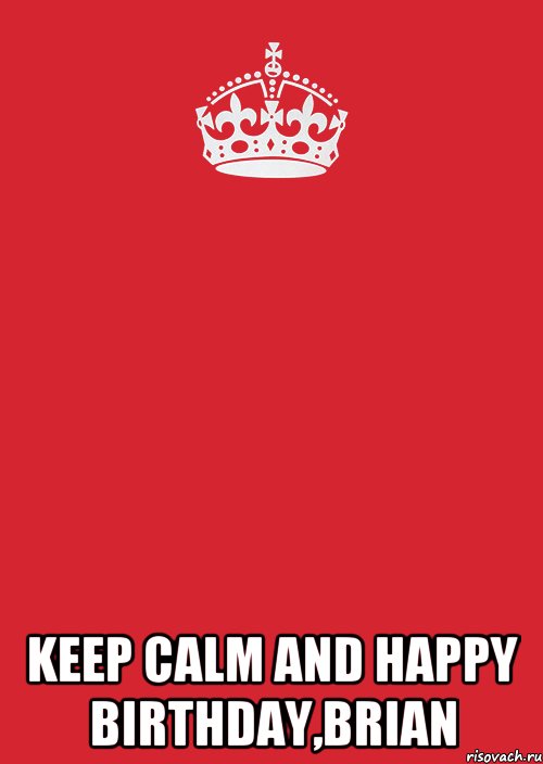  KEEP CALM AND HAPPY BIRTHDAY,BRIAN, Комикс Keep Calm 3