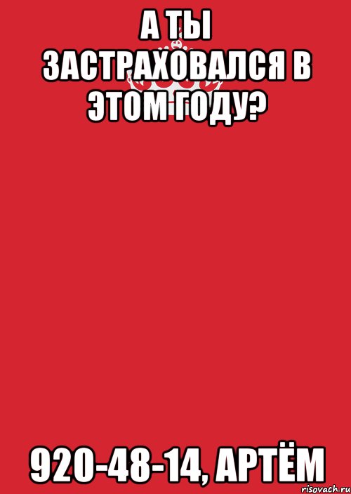 А ты застраховался в этом году? 920-48-14, Артём