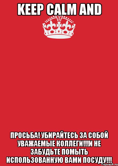 Keep Calm And Просьба! Убирайтесь за собой уважаемые коллеги!!!И не забудьте помыть использованную вами посуду!!!, Комикс Keep Calm 3