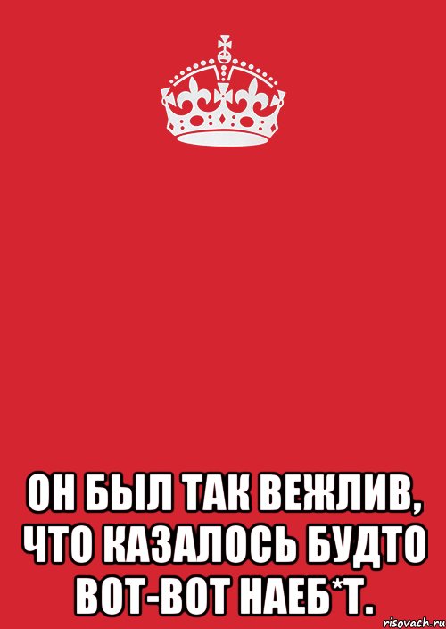  он был так вежлив, что казалось будто вот-вот наеб*т., Комикс Keep Calm 3