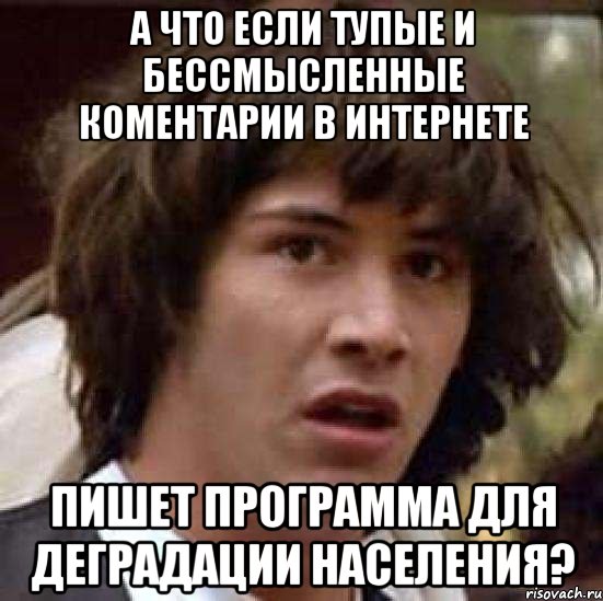 а что если тупые и бессмысленные коментарии в интернете пишет программа для деградации населения?, Мем А что если (Киану Ривз)