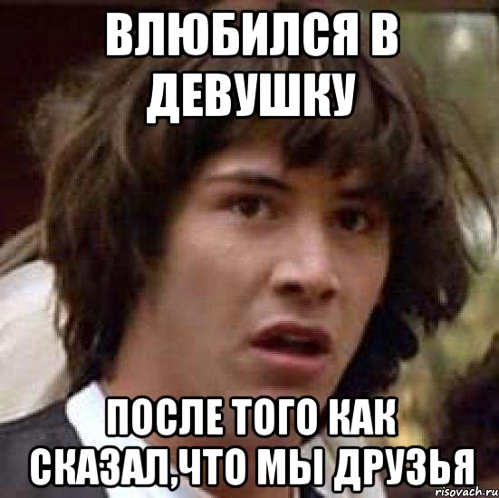 влюбился в девушку после того как сказал,что мы друзья, Мем А что если (Киану Ривз)