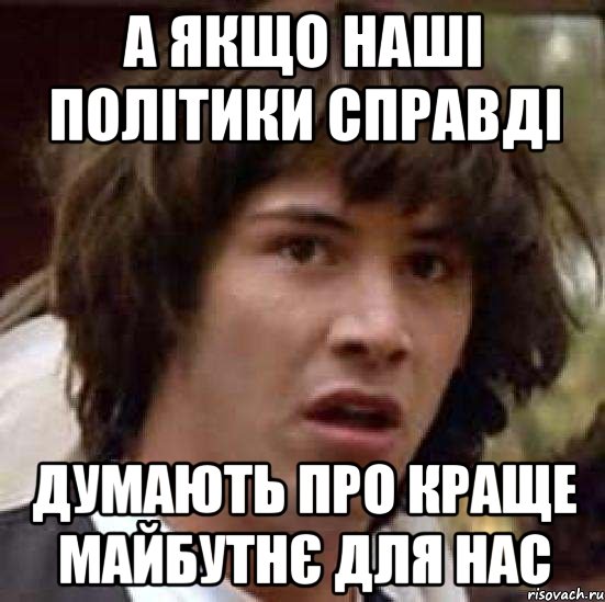 А якщо наші політики справді думають про краще майбутнє для нас, Мем А что если (Киану Ривз)