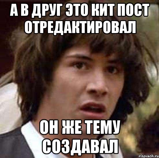 А в друг это кит пост отредактировал он же тему создавал, Мем А что если (Киану Ривз)